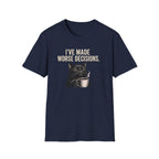 I've Made Worse Decisions T-Shirt